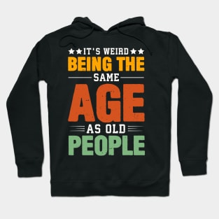 Retro It's Weird Being The Same Age As Old People Sarcastic Hoodie